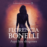 Audiolibro Aquí hay dragones (La historia de La Diana 1)  - autor Florencia Bonelli   - Lee Mara Campanelli