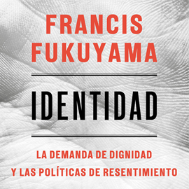 Audiolibro Identidad  - autor Francis Fukuyama   - Lee Miguel Coll