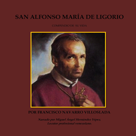 Audiolibro San Alfonse María de Ligorio: Compendio de su vida  - autor FRANCISCO NAVARRO VILLOSLADA   - Lee Miguel Ángel Hernández Yépez