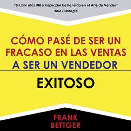 Audiolibro Como Pase De Ser Un Fracaso En Las Ventas - A Ser Un Vendedor - Exitoso  - autor Frank Bettger   - Lee Marcelo Russo - acento latino