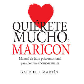 Audiolibro Quiérete mucho, maricón. Manual de éxito psicoemocional para hombres homosexuales  - autor Gabriel J. Martín   - Lee Equipo de actores
