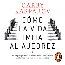 Audiolibro Cómo la vida imita al ajedrez  - autor Garry Kasparov   - Lee Carlos Zertuche