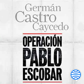 Audiolibro Operación Pablo Escobar  - autor Germán Castro Caycedo   - Lee Harry Carvajal