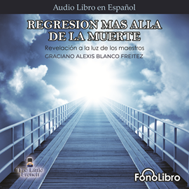 Audiolibro Regresión más allá de la muerte  - autor Graciano Alexis Blanco   - Lee Jose Duarte - acento latino