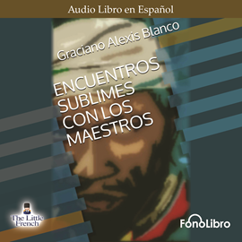 Audiolibro Encuentro Sublime con los Maestros  - autor Graciano Alexis Blanco   - Lee Jose Duarte