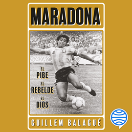 Audiolibro Maradona: el pibe, el rebelde, el dios  - autor Guillem Balagué   - Lee Dani Lloret