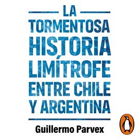 Audiolibro La tormentosa relación limítrofe entre Chile y Argentina  - autor Guillermo Parvex   - Lee Adrian Wowczuk