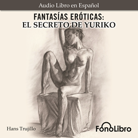 Audiolibro El Secreto de Yuriko (Fantasías Eróticas)  - autor Hans Trujillo   - Lee Antonio Delli