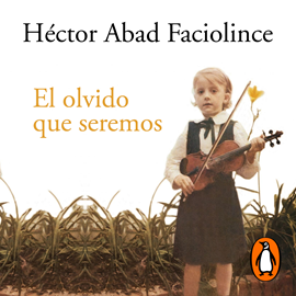 Audiolibro El olvido que seremos  - autor Héctor Abad Faciolince   - Lee Héctor Abad Faciolince
