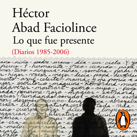 Audiolibro Lo que fue presente  - autor Héctor Abad Faciolince   - Lee Lucas Medina