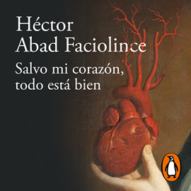 Audiolibro Salvo mi corazón, todo esta bien  - autor Héctor Abad Faciolince   - Lee Lucas Medina