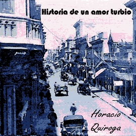 Audiolibro HISTORIA DE UN AMOR TURBIO  - autor HORACIO QIROGA   - Lee Enrique Aparicio - acento ibérico