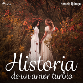 Audiolibro Historia de un amor turbio  - autor Horacio Quiroga   - Lee Enrique Aparicio - acento ibérico