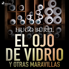 Audiolibro El ojo de vidrio y otras maravillas  - autor Hugo Burel   - Lee Ignacio Cabrera