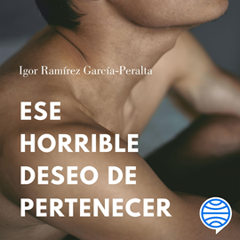 Audiolibro Ese horrible deseo de pertenecer  - autor Igor Ramírez García-Peralta   - Lee Hector Bonilla