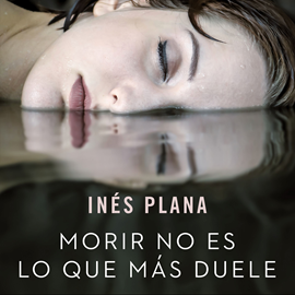 Audiolibro Morir no es lo que más duele  - autor Inés Plana Giné   - Lee Aida Baida Gil