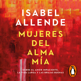 Audiolibro Mujeres del alma mía  - autor Isabel Allende   - Lee Javiera Gazitua