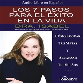 Audiolibro Los 7 pasos para el éxito en la vida  - autor Isabel Gomez-Bassols   - Lee Isabel Gomez-Bassols  - acento latino