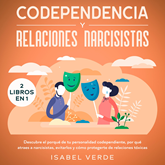 Codependencia y relaciones narcisistas 2 libros en 1 Descubre el porqué de tu personalidad codependiente, por qué atraes a narci