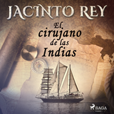 Audiolibro El cirujano de las indias  - autor Jacinto Rey   - Lee Antonio Ramírez