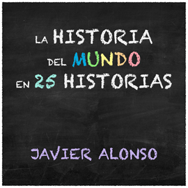 Audiolibro La historia del mundo en 25 historias  - autor Javier Alonso   - Lee José Luis Mediavilla