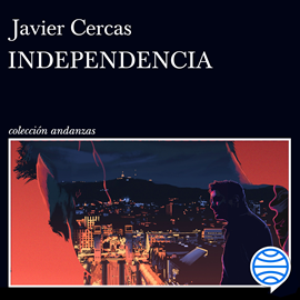 Audiolibro Independencia  - autor Javier Cercas   - Lee Luis García Márquez