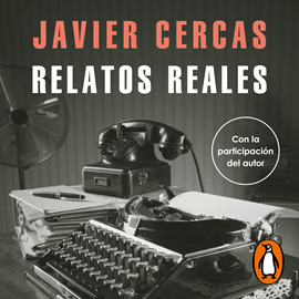 Audiolibro Relatos reales  - autor Javier Cercas   - Lee Equipo de actores