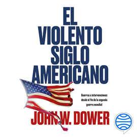 Audiolibro El violento siglo americano  - autor John W. Dower   - Lee Javier Ruiz Taboada