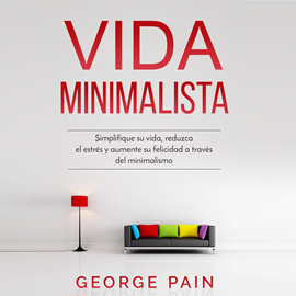 Audiolibro Vida Minimalista: Simplifique su vida, reduzca el estrés y aumente su felicidad a través del minimalismo  - autor Jorge Pain   - Lee Mario Luna