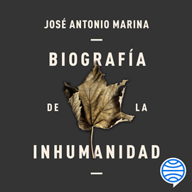 Audiolibro Biografía de la inhumanidad  - autor José Antonio Marina   - Lee Miquel García Borda