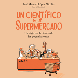Audiolibro Un científico en el supermercado  - autor José Manuel López Nicolás   - Lee Miguel Coll