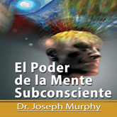 El Poder De La Mente Subconsciente [The Power of the Subconscious Mind]: Spanish Edition