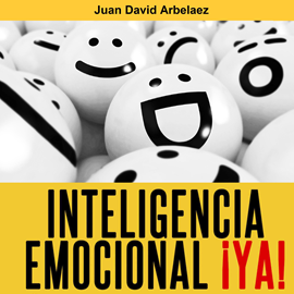 Audiolibro Inteligencia Emocional ¡ya!  - autor Juan David Arbelaez   - Lee Juan David Arbelaez