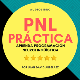 Audiolibro PNL Práctica : Aprenda Programación Neurolingüística Fácil!  - autor Juan David Arbeláez   - Lee Juan David Arbeláez