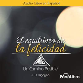 Audiolibro El Equilibrio de la Felicidad - Un Camino Posible  - autor Juan José Irigoyen   - Lee Antonio Delli