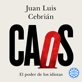 Audiolibro Caos. El poder de los idiotas  - autor Juan Luis Cebrián   - Lee Gonzalo Durán