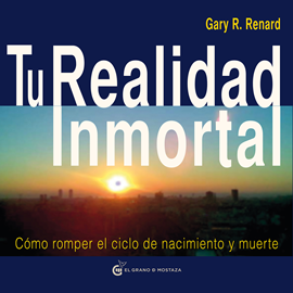 Audiolibro Tu Realidad Inmortal - Cómo romper el ciclo de nacimiento y muerte  - autor Gary R.Renard   - Lee Equipo de actores