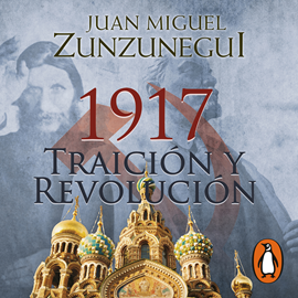 Audiolibro 1917. Traición y revolución  - autor Juan Miguel Zunzunegui   - Lee Juan Miguel Zunzunegui