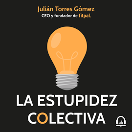 Audiolibro La estupidez colectiva  - autor Julián Torres Gómez   - Lee Juan Balvin