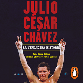 Audiolibro Julio César Chávez: la verdadera historia  - autor Julio César Chávez;Rodolfo Chávez;Javier Cubedo   - Lee Equipo de actores