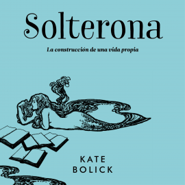 Audiolibro Solterona  - autor Kate Bolick   - Lee Alba Sola