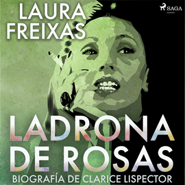 Audiolibro Ladrona de rosas. Biografía de Clarice Lispector  - autor Laura Freixas Revuelta   - Lee Marta Aparicio