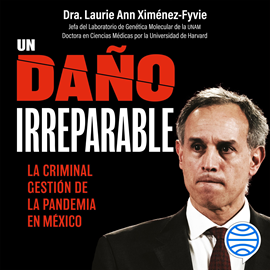 Audiolibro Un daño irreparable: La criminal gestión de la pandemia en México  - autor Laurie Ann Ximénez Fyvie   - Lee Ana Ragasol