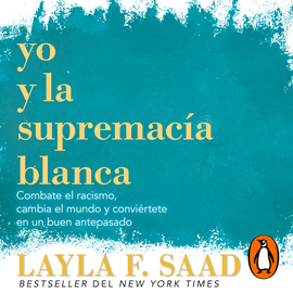 Audiolibro Yo y la supremacía blanca: Combate el racismo, cambia el mundo y conviértete en un buen antepasado  - autor Layla F. Saad   - Lee Susie Caraballo
