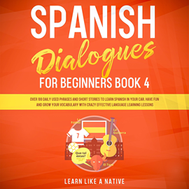 Audiolibro Spanish Dialogues for Beginners Book 4: Over 100 Daily Used Phrases and Short Stories to Learn Spanish in Your Car. Have Fun and  - autor Learn Like A Native   - Lee Equipo de actores
