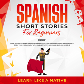 Audiolibro Spanish Short Stories for Beginners Book 1: Over 100 Dialogues and Daily Used Phrases to Learn Spanish in Your Car. Have Fun & G  - autor Learn Like A Native   - Lee Equipo de actores