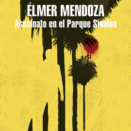 Audiolibro Asesinato en el parque Sinaloa  - autor Élmer Mendoza   - Lee Eduardo Díaz de León