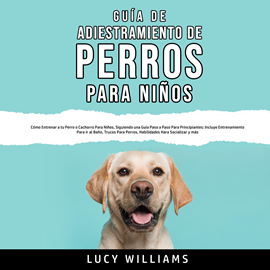 Audiolibro Guía de Adiestramiento de Perros Para Niños  - autor Lucy Williams   - Lee Claudia Bergalo