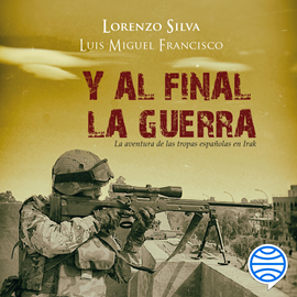 Audiolibro Y al final, la guerra  - autor Luis Miguel Francisco;Lorenzo Silva   - Lee Miguel Coll
