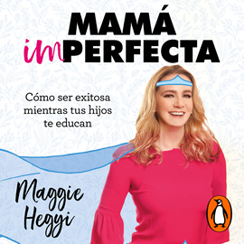 Audiolibro Mamá imperfecta - Cómo ser exitosa mientras tus hijos te educan  - autor Maggie Hegyi   - Lee Maggie Hegyi